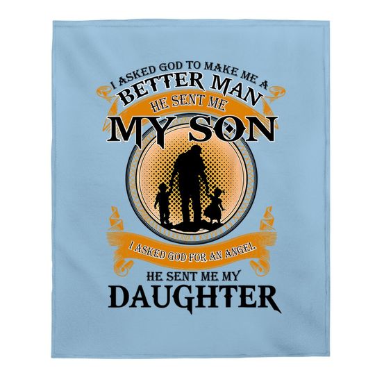 I Asked God To Make Me A Better Man He Sent Me My Son Baby Blanket