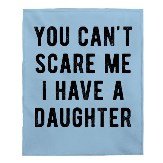 Baby Blanket You Cant Scare Me I Have A Daughter Baby Blanket Funny Sarcastic Gift For Dad