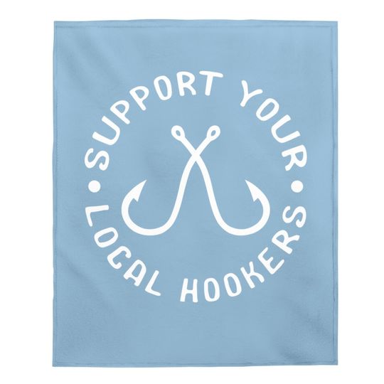 Support Your Local Hookers Fisherman Gift Idea Fishing Baby Blanket