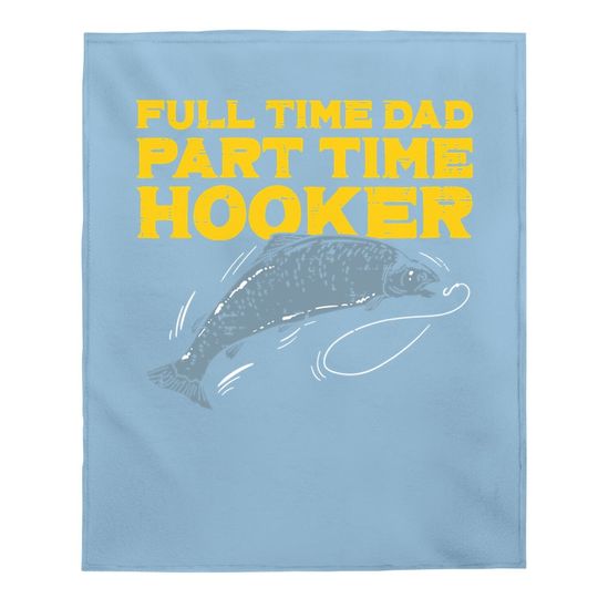 Full Time Dad Part Time Hooker Funny Fishing Angling Baby Blanket