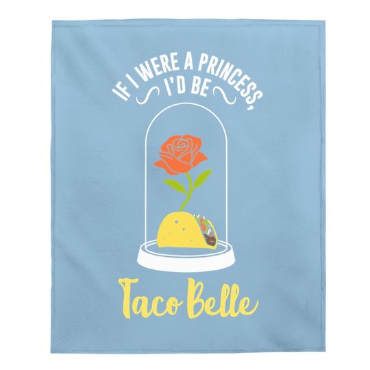 If I Were A Princess I'd Be Taco Belle Funny Cute Quote Baby Blanket