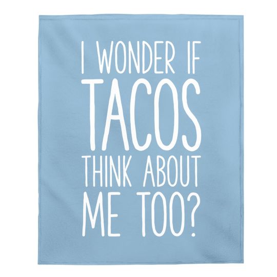 I Wonder If Tacos Think About Me Too Baby Blanket Baby Blanket