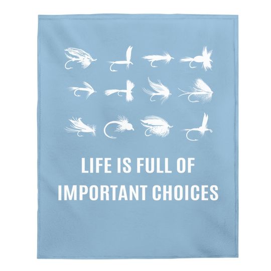 Fly Fishing Life Is Full Of Improtant Choice Baby Blanket