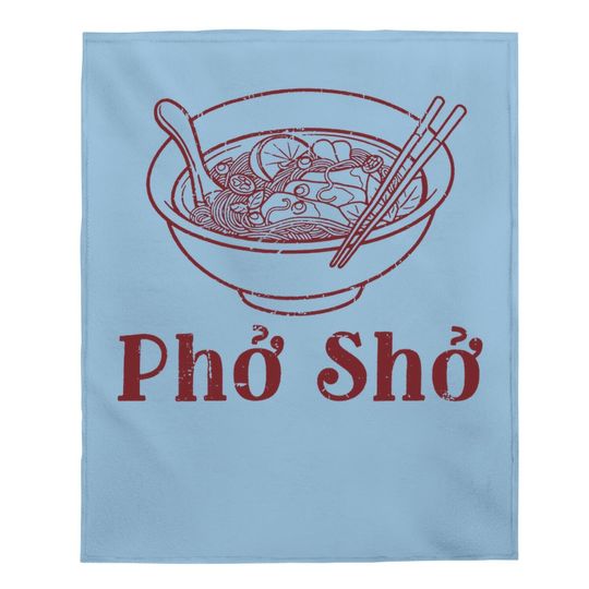 Pho Sho | Funny Vietnamese Cuisine Vietnam Foodie Chef Cook Food Humor Baby Blanket