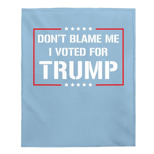 Don't Blame Me I Voted For Trump Baby Blanket