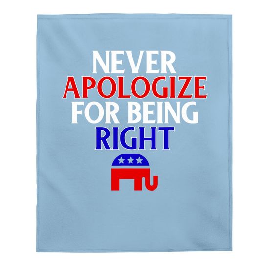 Funny Republican Baby Blanket Never Apologize For Being Right Baby Blanket
