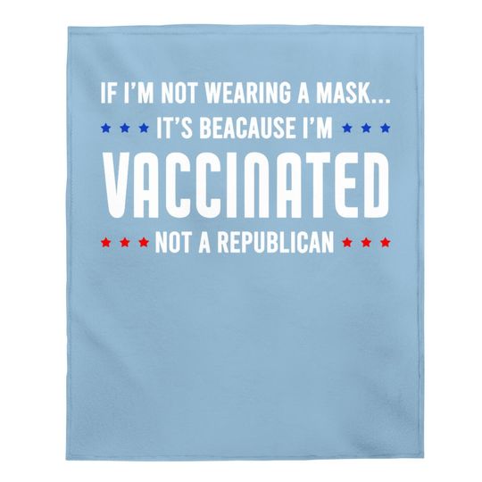 If I'm Not Wearing A Mask I'm Vaccinated Not A Republican Baby Blanket