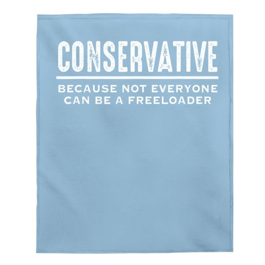 Conservative Because Not Everyone Can Be A Freeloader Baby Blanket