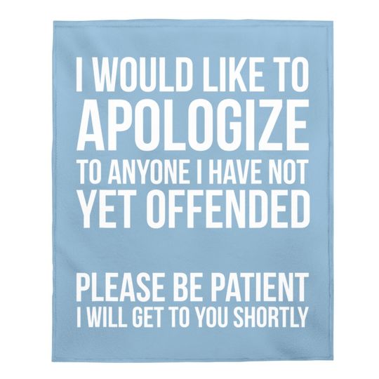 I Would Like To Apologize To Anyone Not Yet Offended Baby Blanket