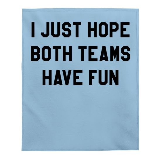 I Just Hope Both Teams Have Fun Baby Blanket