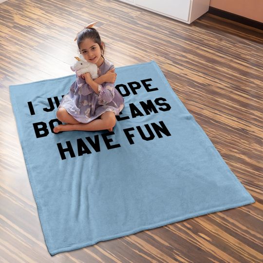 I Just Hope Both Teams Have Fun Baby Blanket