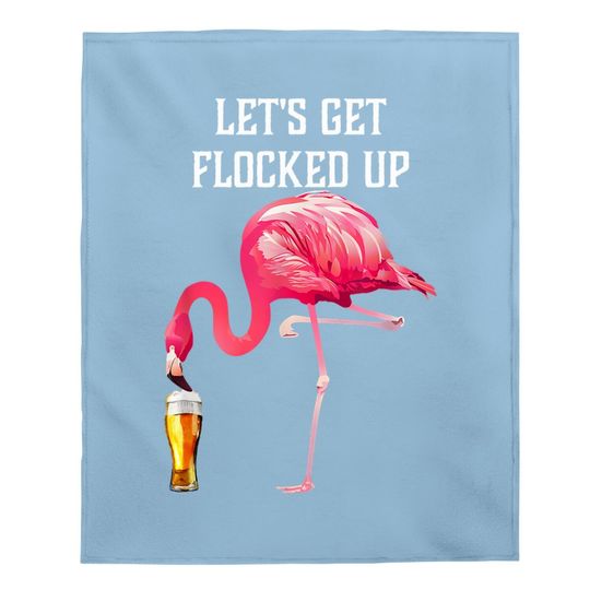 Let's Get Flocked Up Funny Pink Flamingo Bird Beer Baby Blanket