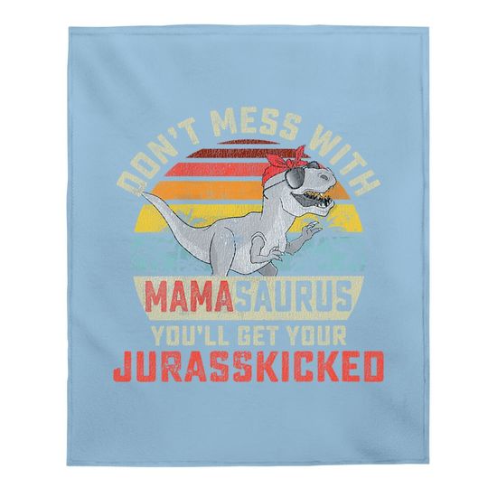 Dont Mess With Mamasaurus Youll Get Jurasskicked Mothers Day Baby Blanket