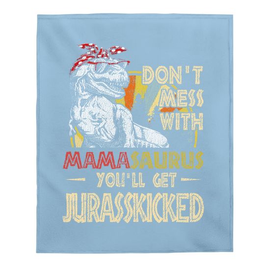 Don't Mess With Mamasaurus You'll Get Jurasskicked Baby Blanket