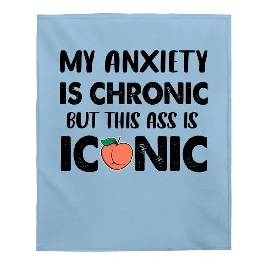 My Anxiety Is Chronic But This As Is Iconic Baby Blanket