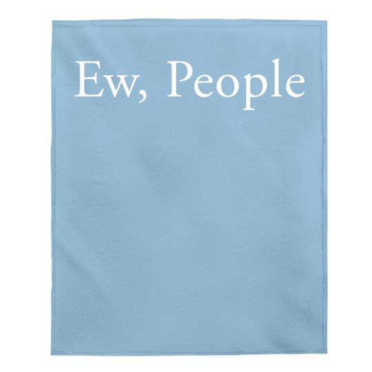 Ew People - Social Anxiety Baby Blanket