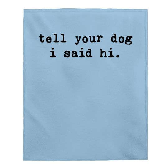 Discover Tell Your Dog I Said Hi Baby Blanket Funny Cool Mom Humor Pet Puppy Lover Baby Blanket
