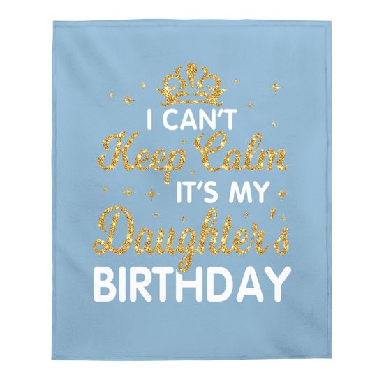 I Can't Keep Calm It's My Daughter Birthday Happy Dad Mom Baby Blanket