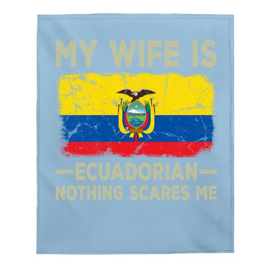 My Wife Is Ecuadorian Nothing Scares Me Funny Husband Baby Blanket