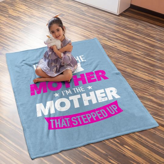 I'm Not The Stepmother I'm The Mother That Stepped Up Baby Blanket