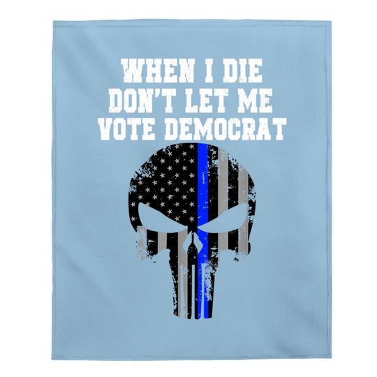 When I Die Don't Let Me Vote Democrat Conservative Baby Blanket Baby Blanket