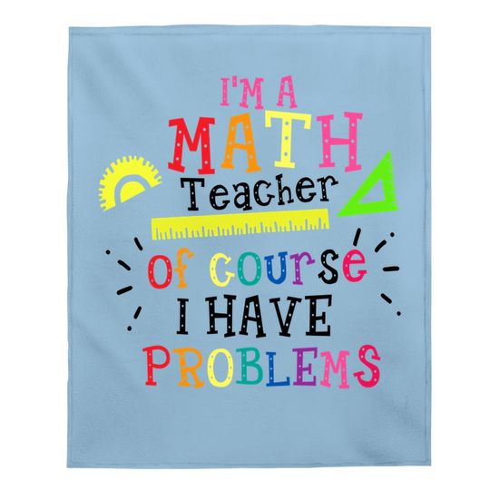 I'm A Math Teacher Of Course I Have Problems Baby Blanket