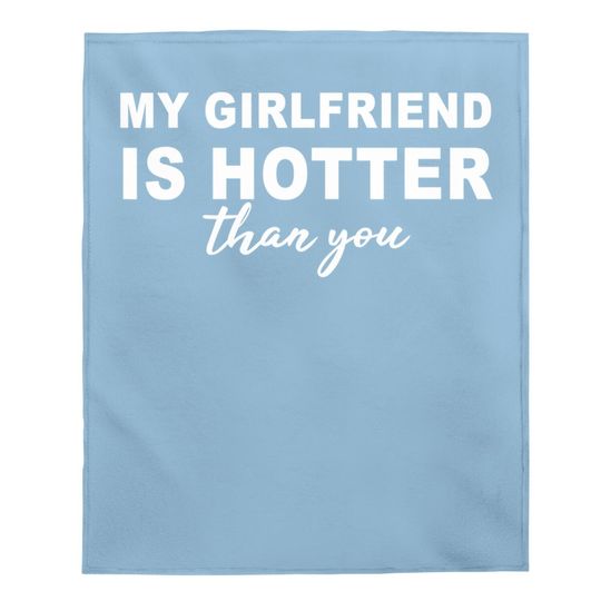 My Girlfriend Is Hotter Than You, Funny Boyfriend Baby Blanket