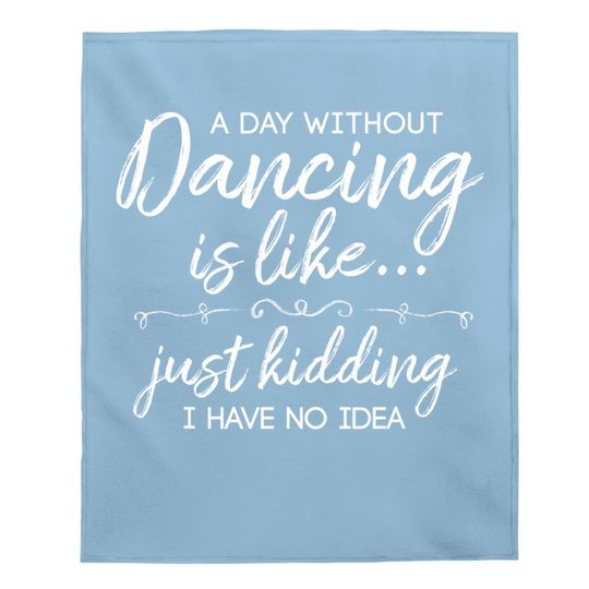Funny A Day Without Dancing Quote Baby Blanket