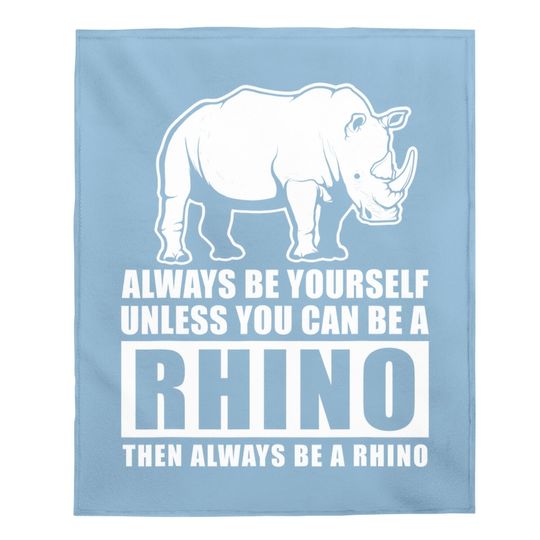 Always Be Yourself Unless You Can Be A Rhino Baby Blanket