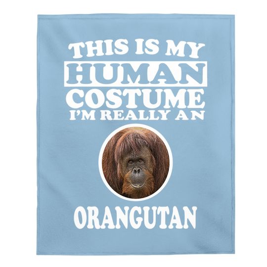 This Is My Human Costume I'm Really An Orangutan Baby Blanket