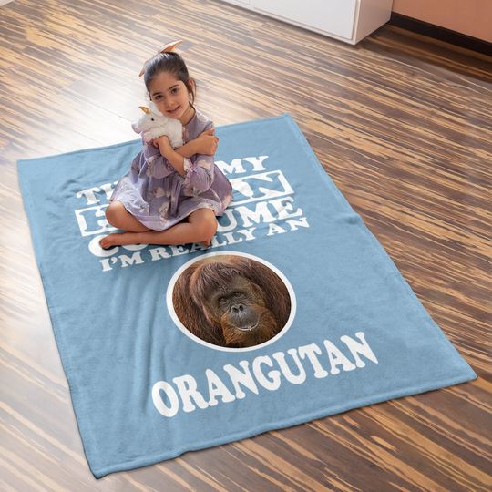 This Is My Human Costume I'm Really An Orangutan Baby Blanket