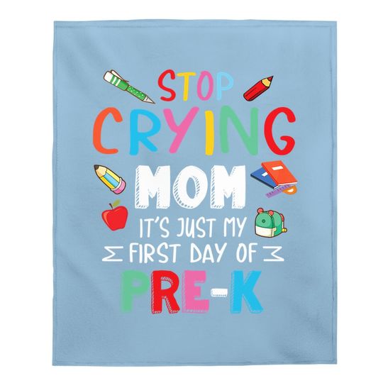 Stop Crying Mom It's Just My First Day Of Pre-k Back School Baby Blanket