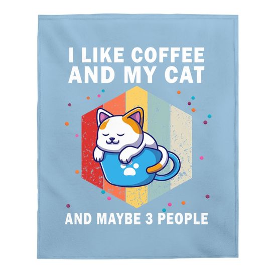 Cats Coffee I Like Coffee And My Cat And Maybe 3 People Baby Blanket