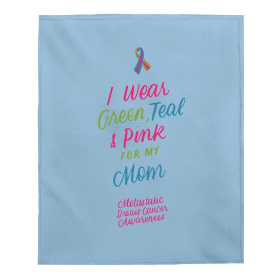 Wear Green Teal And Pink For My Mom Metastatic Breast Cancer Baby Blanket