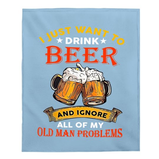 Drink Beer And Ignore All Of My Old Man Problem Funny Quote Baby Blanket