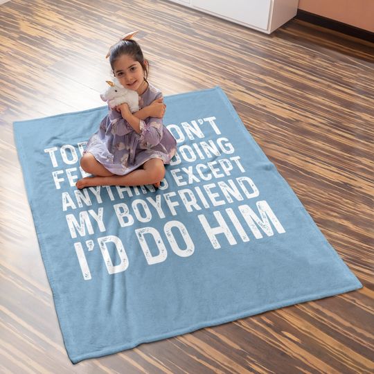 I Don't Feel Like Doing Anything Except My Boyfriend Funny Baby Blanket