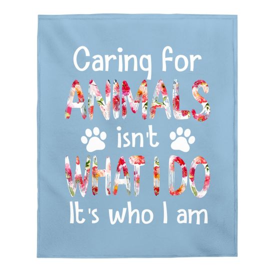 Caring For Animals Isn't What I Do It's Who I Am Dog Lover Baby Blanket