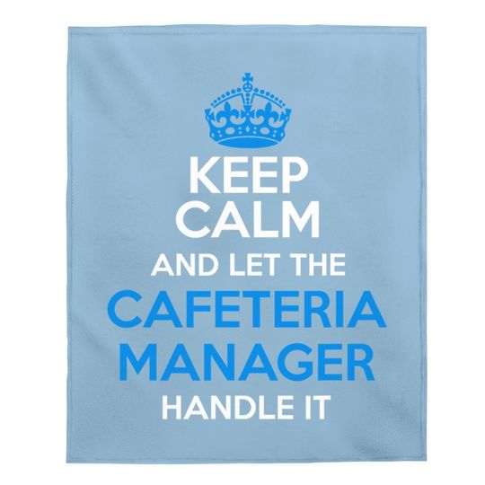Keep Calm And Let The Cafeteria Manager Handle It Baby Blanket