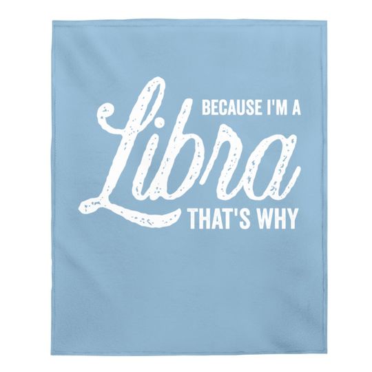 Because I'm A Libra Zodiac Sign Baby Blanket