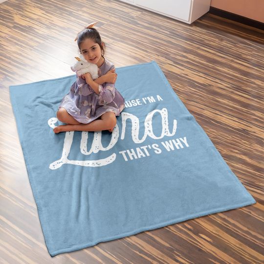 Because I'm A Libra Zodiac Sign Baby Blanket