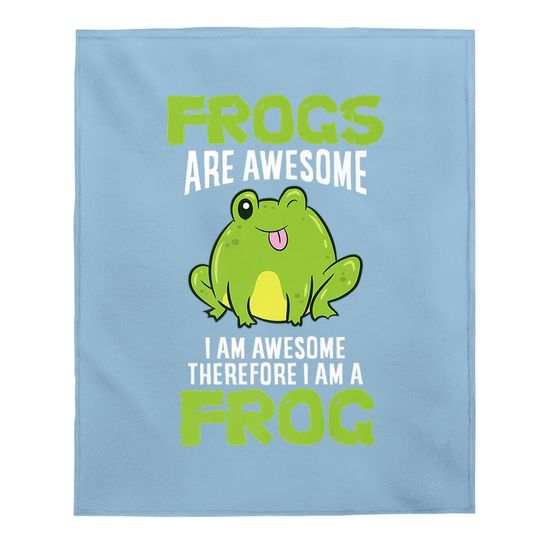 Frogs Are Awesome I'm Awesome Therefore I Am A Frog Baby Blanket