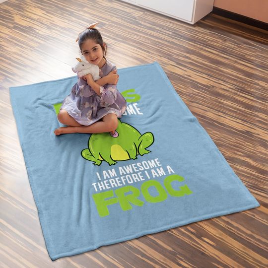 Frogs Are Awesome I'm Awesome Therefore I Am A Frog Baby Blanket