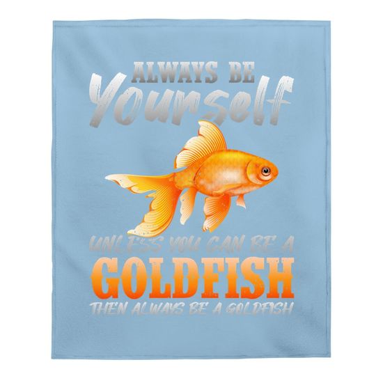Always Be Yourself Unless You Can Be A Goldfish Baby Blanket