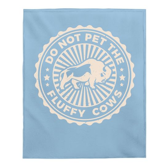 Do Not Pet The Fluffy Cows Bison Lover Buffalo Warning Baby Blanket