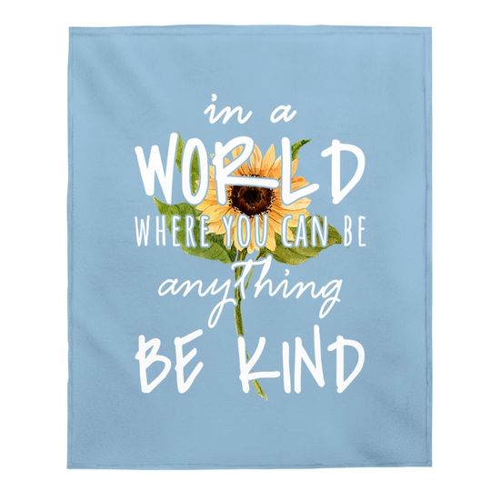 In A World Where You Can Be Anything Be Kind Sunflower Baby Blanket