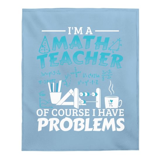 I'm A Math Teacher Of Course I Have Problems Mathematics Baby Blanket