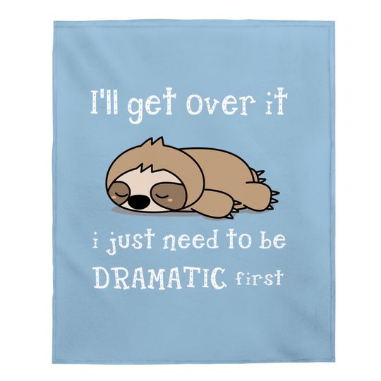 Sloth I'll Get Over It Just Need To Be Dramatic First Baby Blanket