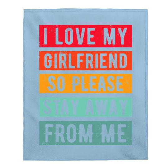 I Love My Girlfriend, So Please Stay Away From Me Baby Blanket