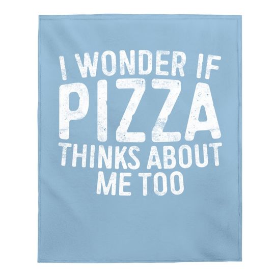 I Wonder If Pizza Thinks About Me Too Baby Blanket