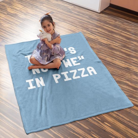 There's No We In Pizza Baby Blanket